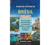 GUIDE DE VOYAGE AU BRÉSIL 2026-2027: De la jungle amazonienne aux paradis côtiers : le guide complet du voyageur