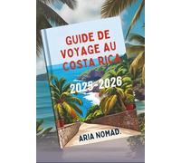 GUIDE DE VOYAGE AU COSTA RICA 2025-2026: Découvrez la riche biodiversité des tropiques