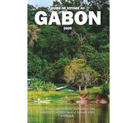GUIDE DE VOYAGE AU GABON 2025: Découvrez des paysages sauvages et des merveilles cachées dans le dernier Eden d'Afrique