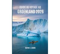 GUIDE DE VOYAGE AU GROENLAND 202: À la découverte de la vie et de la beauté du Grand Nord