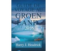 GUIDE DE VOYAGE AU GROENLAND 2026: Découvrez les merveilles naturelles à couper le souffle et la culture inuite de l'Arctique