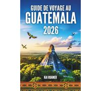 GUIDE DE VOYAGE AU GUATEMALA 2026: Découvrez les secrets des Terres de Jade, des Levers de Soleil Éternels et des Royaumes Oubliés.