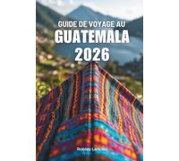 GUIDE DE VOYAGE AU GUATEMALA 2026: Explorez les anciennes ruines mayas et les paysages vibrants d'Amérique centrale