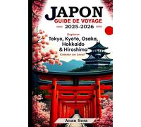 GUIDE DE VOYAGE AU JAPON 2025-2026 : Explorez Tokyo, Kyoto, Osaka, Hokkaido et Hiroshima comme un local!