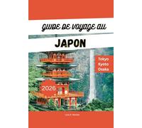 GUIDE DE VOYAGE AU JAPON 2026: Explorez Tokyo, Kyoto, Osaka et au-delà : itinéraires, trésors cachés, visites gastronomiques et conseils de voyage pour des vacances inoubliables au Japon.