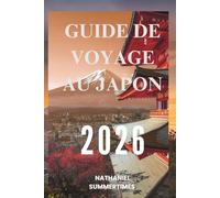 GUIDE DE VOYAGE AU JAPON 2026: « Traditions intemporelles, merveilles futuristes et l'esprit du soleil levant »