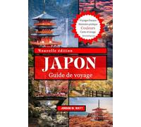 GUIDE DE VOYAGE AU JAPON: Explorez des villes emblématiques, des cerisiers en fleurs, des villages cachés, une cuisine locale et des aventures saisonnières