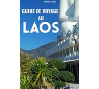 Guide de Voyage au Laos : Luang Prabang, Vientiane et Vang Vieng - Itinéraires Budget, Gastronomie et Aventure: Trésors cachés, cuisine de rue, ... pour voyageurs débutants et expérimentés