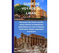 GUIDE DE VOYAGE AU LIBAN: Découvrez des trésors cachés, locaux Secrets et expériences authentiques au cœur du Moyen-Orient pour chaque explorateur aventureux