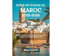 GUIDE DE VOYAGE AU MAROC 2025-2026: Voyage à travers des villes exotiques, des merveilles du désert et des traditions intemporelles
