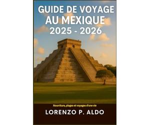 GUIDE DE VOYAGE AU MEXIQUE 2025-2026: Nourriture, plages et voyages d'une vie