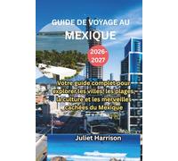 GUIDE DE VOYAGE AU MEXIQUE 2026-2027: Votre guide complet pour explorer les villes, les plages, la culture et les merveilles cachées du Mexique