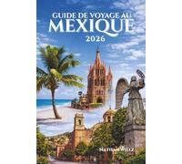 GUIDE DE VOYAGE AU MEXIQUE 2026: Explorer le cœur d'une terre intemporelle