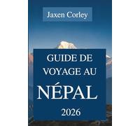 GUIDE DE VOYAGE AU NÉPAL 2026: Découvrez l'Himalaya majestueux et le riche patrimoine culturel de l'Asie