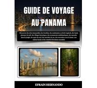 GUIDE DE VOYAGE AU PANAMA 2025-2026: Découvrez des côtes immaculées des Caraïbes, des randonnées en forêt tropicale, des hauts plateaux de café, des ... dans la jungle, des spots de surf, des...