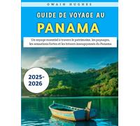 Guide De Voyage Au Panama 2025-2026: Un voyage essentiel à travers le patrimoine, les paysages, les sensations fortes et les trésors insoupçonnés du Panama