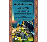Guide de voyage au Pérou 2025-2026 : Guide complet d'aventure, de culture et d'écotourisme pour les familles, les voyageurs en solo, les voyageurs d'affaires et les voyageurs à petit budget