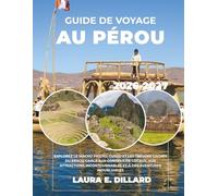 GUIDE DE VOYAGE AU PÉROU 2026-2027: EXPLOREZ LE MACHU PICCHU, CUSCO ET LES TRÉSORS CACHÉS DU PÉROU GRÂCE AUX CONSEILS DE LOCAUX, AUX ATTRACTIONS INCONTOURNABLES ET À DES AVENTURES INOUBLIABLES