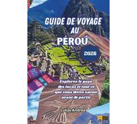 Guide de voyage au Pérou 2026: Explorez le pays des Incas et tout ce que vous devez savoir avant de partir