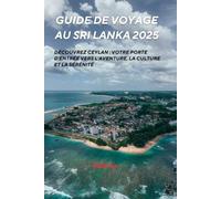 Guide de voyage au Sri Lanka 2025: votre porte d'entrée vers l'aventure, la culture et la sérénité