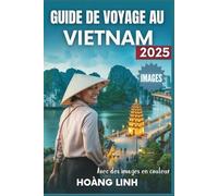 Guide de voyage au Vietnam 2025: Plans quotidiens intelligents, restaurants locaux et points forts culturels pour les visiteurs novices et confirmés