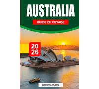 GUIDE DE VOYAGE AUSTRALIE 2026: Découvrez Sydney, Melbourne, la Grande Barrière de Corail, les aventures dans l'Outback, les road trips pittoresques, ... et les conseils de voyage essentiels