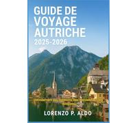 GUIDE DE VOYAGE AUTRICHE 2025-2026: Dévoilement des traditions, des merveilles et des évasions