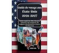 Guide de voyage aux États-Unis 2026-2027 : Guide complet des villes, des parcs nationaux, des transports, des budgets et des itinéraires à travers les États-Unis