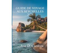 GUIDE DE VOYAGE AUX SEYCHELLES 2025: Aventures insulaires et escapades secrètes au cœur de l'Eden africain