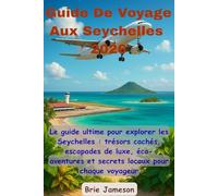 Guide De Voyage Aux Seychelles 2026: Le guide ultime pour explorer les Seychelles : trésors cachés, escapades de luxe, éco-aventures et secrets locaux pour chaque voyageur