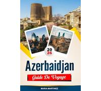 GUIDE DE VOYAGE AZERBAÏDJAN 2026: Découvrez des joyaux cachés, des monuments historiques, des conseils de voyage et des vacances inoubliables