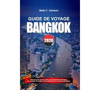 GUIDE DE VOYAGE BANGKOK 2026: Découvrez des joyaux cachés, des monuments historiques, des conseils de voyage et des vacances inoubliables