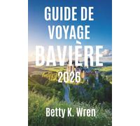 GUIDE DE VOYAGE BAVIÈRE 2026: Châteaux, montagnes et festivals au cœur de l'Allemagne