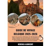 GUIDE DE VOYAGE BELGIQUE 2025-2026: Explorez des monuments emblématiques, des villes historiques, des châteaux médiévaux, des canaux pittoresques, des ... des aventures en plein air et des co...