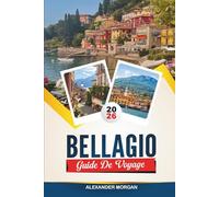 GUIDE DE VOYAGE BELLAGIO 2026: Découvrez des joyaux cachés, des monuments historiques, des conseils de voyage et des vacances inoubliables