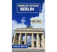 GUIDE DE VOYAGE BERLIN 2025-2026: Un voyage à travers l'art, l'histoire et l'âme en constante évolution de la ville