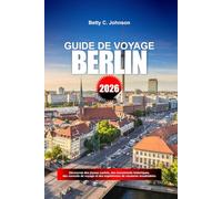 GUIDE DE VOYAGE BERLIN 2026: Découvrez des joyaux cachés, des monuments historiques, des conseils de voyage et des expériences de vacances inoubliables