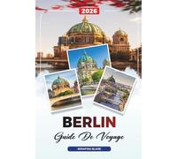 GUIDE DE VOYAGE BERLIN 2026: Découvrez des joyaux cachés, des monuments historiques, des conseils de voyage et des vacances inoubliables