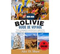 GUIDE DE VOYAGE BOLIVIE 2025-2026 (EN COULEURS): Votre compagnon essentiel pour explorer les merveilles, la culture et l'aventure de la Bolivie