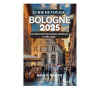 GUIDE DE VOYAGE BOLOGNE 2025: À la découverte des joyaux cachés de la ville rouge