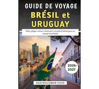 Guide De Voyage Brésil et Uruguay 2026-2027: Villes, plages, culture, festivals et conseils d'initiés pour un voyage inoubliable
