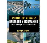 GUIDE DE VOYAGE BRETAGNE & NORMANDIE 2025/2026 (PLEINE COULEUR): Explorez Saint-Malo, Rouen, le Mont Saint-Michel, Honfleur et les sites historiques emblématiques de la côte nord de la France.