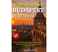GUIDE DE VOYAGE BUDAPEST 2025-2026: Découvrez le charme historique, la culture vibrante et les trésors cachés de Budapest pour votre aventure 2025-2026