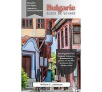 Guide de voyage Bulgarie 2026 (couleur): Des rivages de la mer Noire aux monastères de montagne, en passant par les villes anciennes et les villages cachés