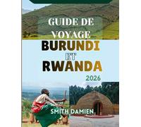 GUIDE DE VOYAGE BURUNDI ET RWANDA: Deux pays. Un voyage remarquable : les incontournables, conseils de voyage et itinéraires.