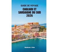 GUIDE DE VOYAGE CAGLIARI ET SARDAIGNE DU SUD 2026: Aventures et sérénité dans une escapade insulaire italienne