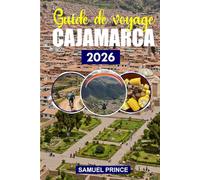 Guide de voyage Cajamarca: La riche histoire de Cajamarca, ses merveilles naturelles, le guide de voyage ultime pour les amateurs d'aventure et les explorateurs culturels