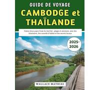 Guide De Voyage Cambodge et Thaïlande 2025-2026: Visitez deux pays d'Asie du Sud-Est : plages et aventure, avec des itinéraires, des conseils d'initiés et des secrets locaux