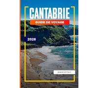 GUIDE DE VOYAGE CANTABRIE 2026: Découvrez des joyaux cachés, des monuments historiques, des conseils de voyage et des vacances inoubliables