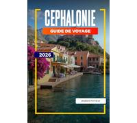 GUIDE DE VOYAGE CÉPHALONIE 2026: Découvrez des joyaux cachés, des monuments historiques, des conseils de voyage et des vacances inoubliables